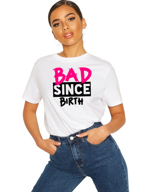 “BAD SINCE BIRTH” graphic logo woman’s tshirt